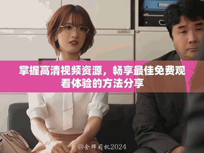 掌握高清視頻資源，暢享最佳免費(fèi)觀看體驗(yàn)的方法分享