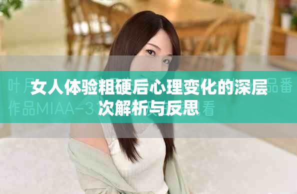 女人體驗(yàn)粗硬后心理變化的深層次解析與反思