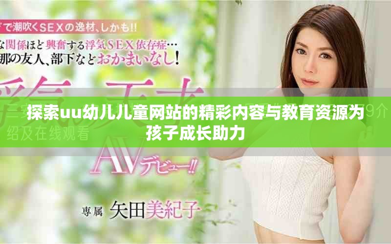 探索uu幼兒兒童網(wǎng)站的精彩內(nèi)容與教育資源為孩子成長(zhǎng)助力