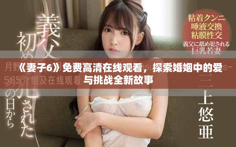 《妻子6》免費(fèi)高清在線觀看，探索婚姻中的愛與挑戰(zhàn)全新故事
