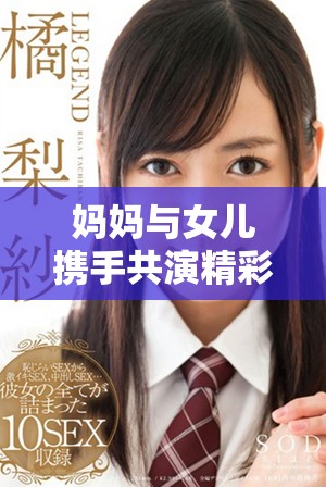 媽媽與女兒攜手共演精彩時(shí)刻，共同譜寫親情故事