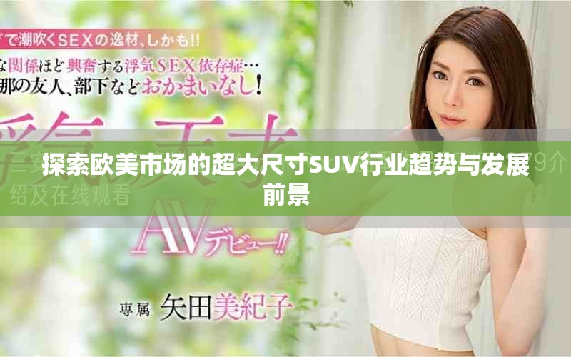 探索歐美市場的超大尺寸SUV行業(yè)趨勢與發(fā)展前景