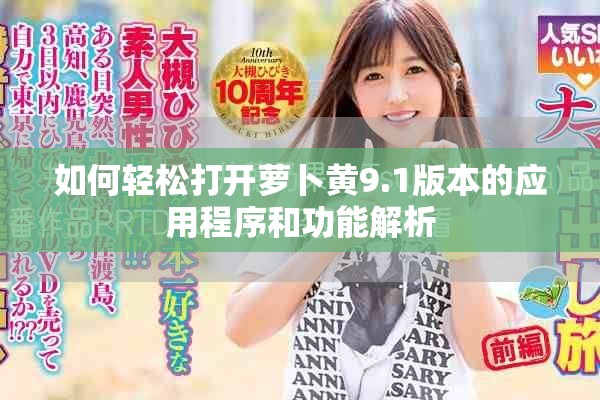 如何輕松打開蘿卜黃9.1版本的應(yīng)用程序和功能解析