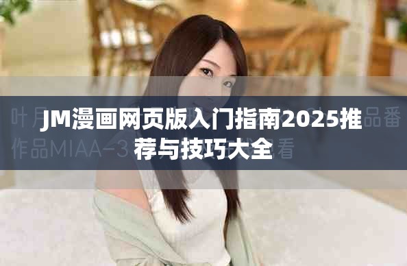 JM漫畫網(wǎng)頁(yè)版入門指南2025推薦與技巧大全