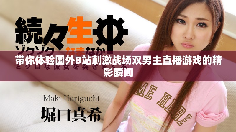帶你體驗國外B站刺激戰(zhàn)場雙男主直播游戲的精彩瞬間