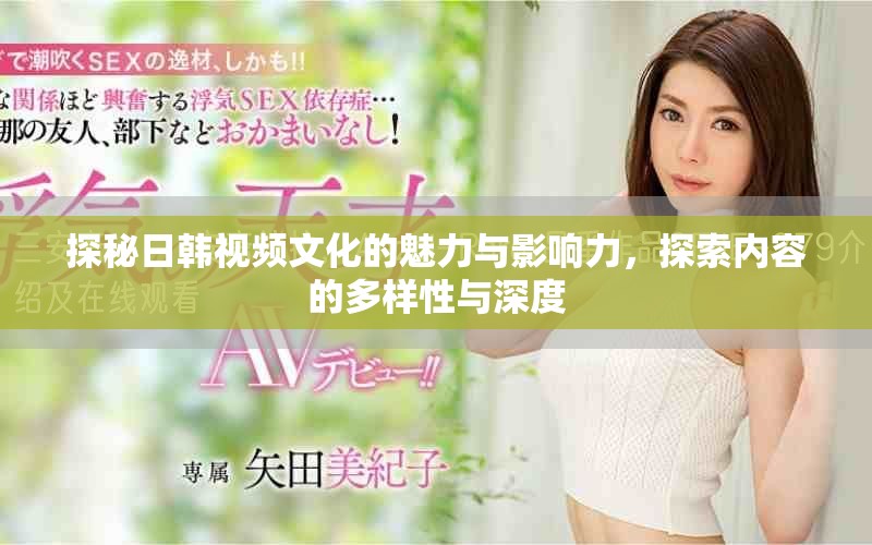 探秘日韓視頻文化的魅力與影響力，探索內(nèi)容的多樣性與深度