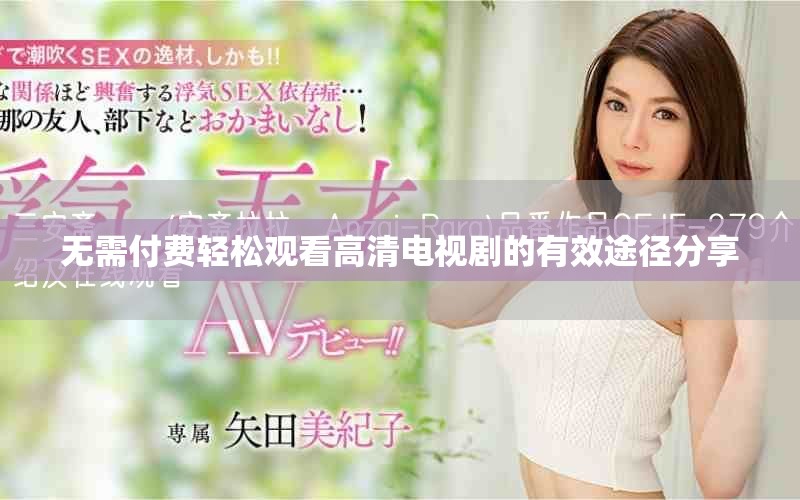 無(wú)需付費(fèi)輕松觀看高清電視劇的有效途徑分享