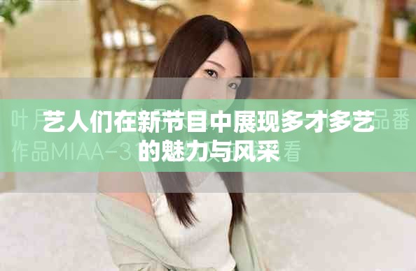 藝人們在新節(jié)目中展現(xiàn)多才多藝的魅力與風(fēng)采
