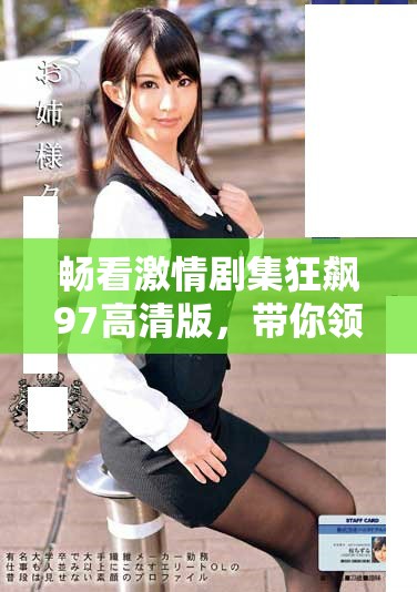 暢看激情劇集狂飆97高清版，帶你領(lǐng)略精彩故事與激烈沖突