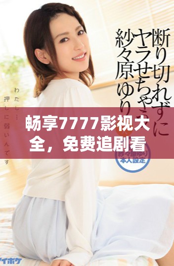 暢享7777影視大全，免費(fèi)追劇看長安諾精彩劇情