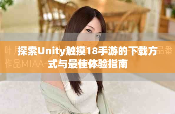 探索Unity觸摸18手游的下載方式與最佳體驗(yàn)指南