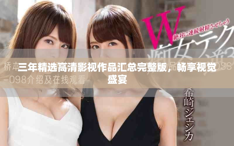 三年精選高清影視作品匯總完整版，暢享視覺(jué)盛宴