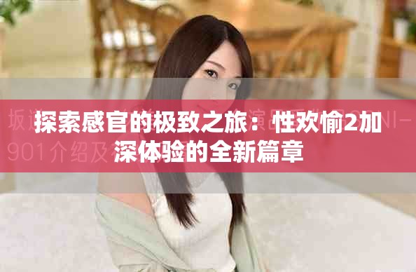 探索感官的極致之旅：性歡愉2加深體驗(yàn)的全新篇章