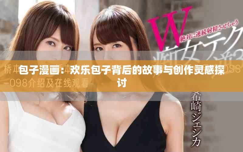 包子漫畫：歡樂(lè)包子背后的故事與創(chuàng)作靈感探討
