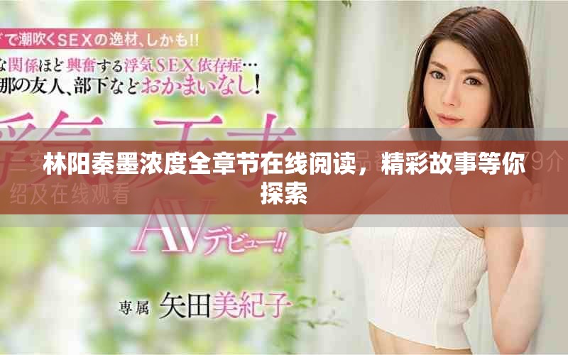 林陽秦墨濃度全章節(jié)在線閱讀，精彩故事等你探索