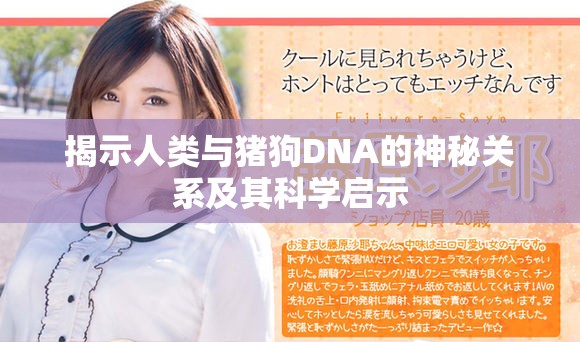 揭示人類與豬狗DNA的神秘關(guān)系及其科學啟示