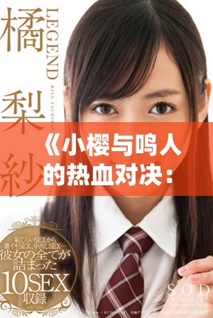 《小櫻與鳴人的熱血對決：友情與力量的終極考驗(yàn)》
