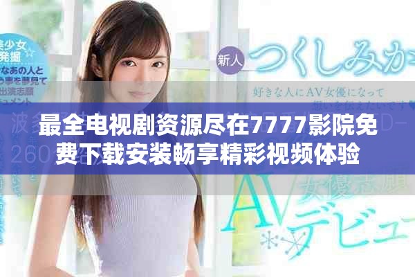 最全電視劇資源盡在7777影院免費(fèi)下載安裝暢享精彩視頻體驗(yàn)