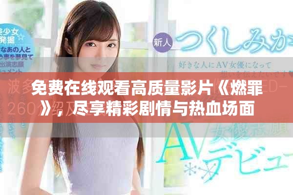 免費(fèi)在線觀看高質(zhì)量影片《燃罪》，盡享精彩劇情與熱血場(chǎng)面
