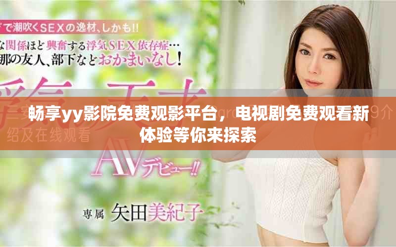 暢享yy影院免費(fèi)觀影平臺(tái)，電視劇免費(fèi)觀看新體驗(yàn)等你來探索