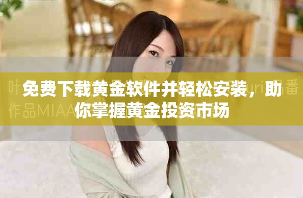 免費(fèi)下載黃金軟件并輕松安裝，助你掌握黃金投資市場