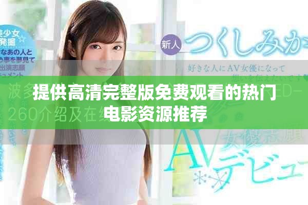 提供高清完整版免費(fèi)觀看的熱門電影資源推薦