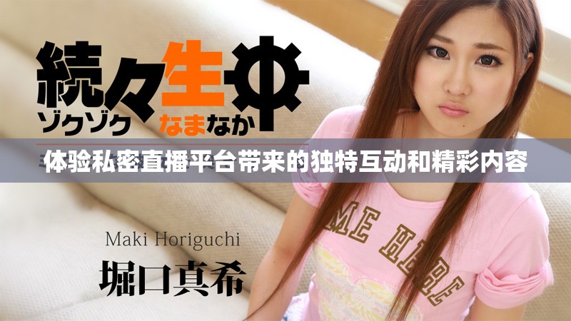 體驗私密直播平臺帶來的獨特互動和精彩內(nèi)容