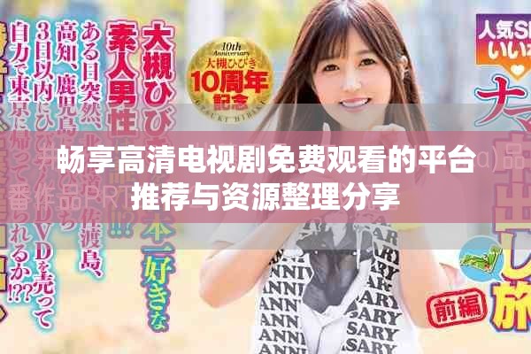 暢享高清電視劇免費觀看的平臺推薦與資源整理分享