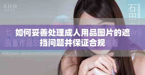如何妥善處理成人用品圖片的遮擋問(wèn)題并保證合規(guī)
