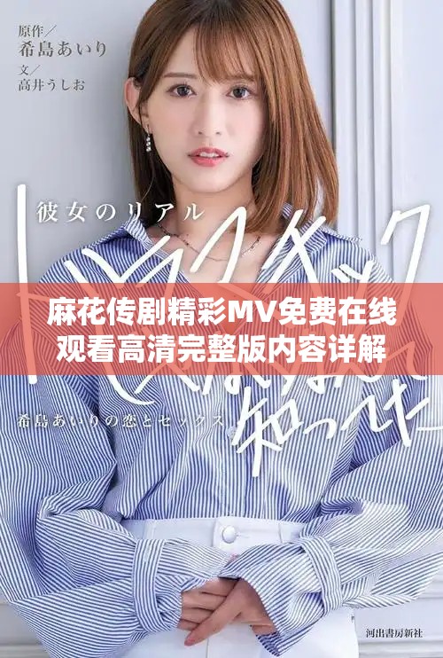 麻花傳劇精彩MV免費(fèi)在線觀看高清完整版內(nèi)容詳解