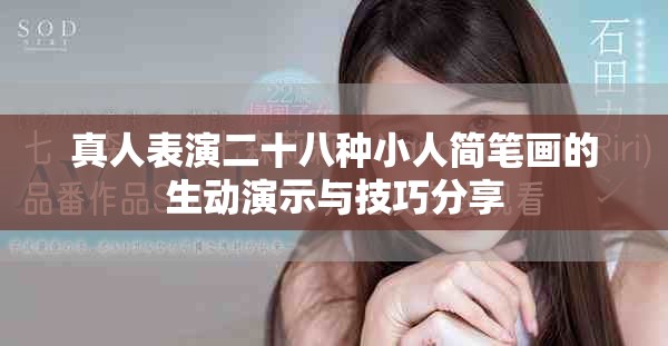真人表演二十八種小人簡(jiǎn)筆畫的生動(dòng)演示與技巧分享