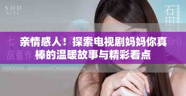親情感人！探索電視劇媽媽你真棒的溫暖故事與精彩看點(diǎn)