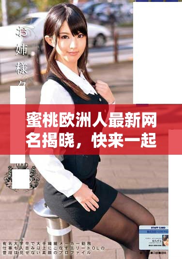 蜜桃歐洲人最新網(wǎng)名揭曉，快來一起了解一下吧！