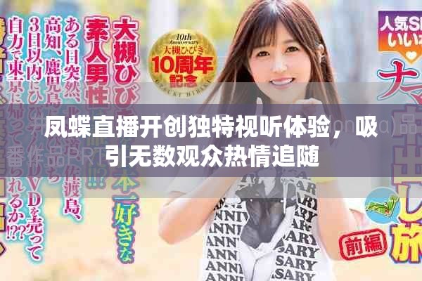 鳳蝶直播開創(chuàng)獨特視聽體驗，吸引無數觀眾熱情追隨