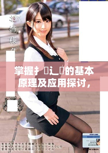 掌握扌喿辶畐的基本原理及應(yīng)用探討，提升技能與知識(shí)深度