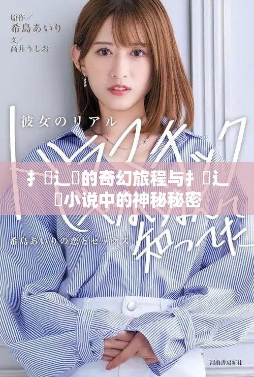 扌喿辶畐的奇幻旅程與扌喿辶畐小說(shuō)中的神秘秘密