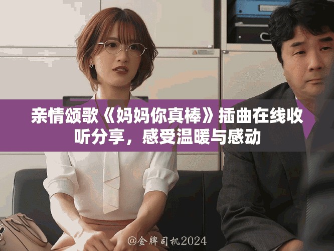 親情頌歌《媽媽你真棒》插曲在線收聽(tīng)分享，感受溫暖與感動(dòng)