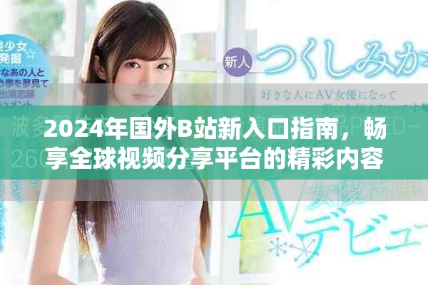 2024年國外B站新入口指南，暢享全球視頻分享平臺的精彩內(nèi)容