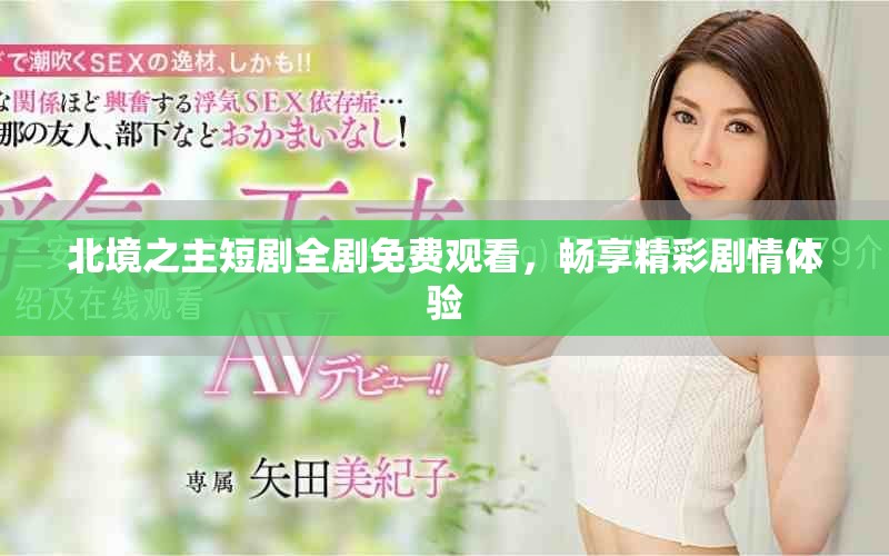北境之主短劇全劇免費(fèi)觀看，暢享精彩劇情體驗(yàn)