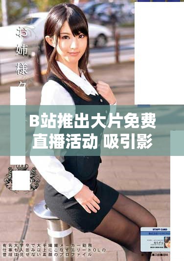 B站推出大片免費(fèi)直播活動(dòng) 吸引影迷觀看熱潮