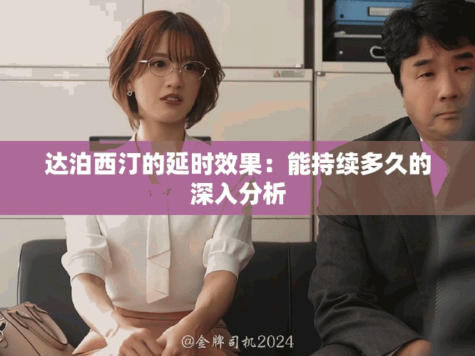 達泊西汀的延時效果：能持續(xù)多久的深入分析