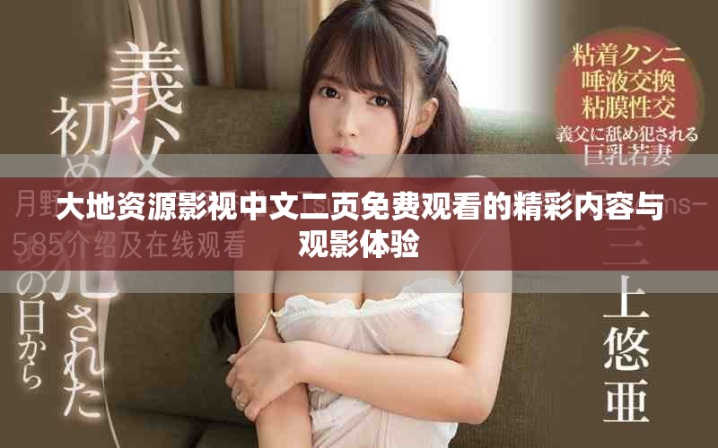大地資源影視中文二頁(yè)免費(fèi)觀看的精彩內(nèi)容與觀影體驗(yàn)
