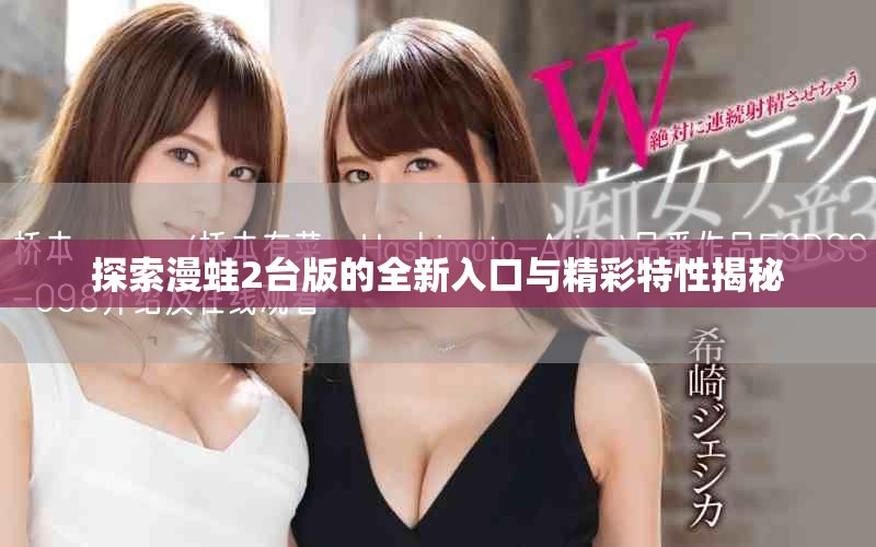 探索漫蛙2臺(tái)版的全新入口與精彩特性揭秘