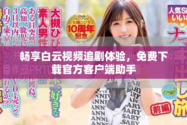 暢享白云視頻追劇體驗(yàn)，免費(fèi)下載官方客戶端助手