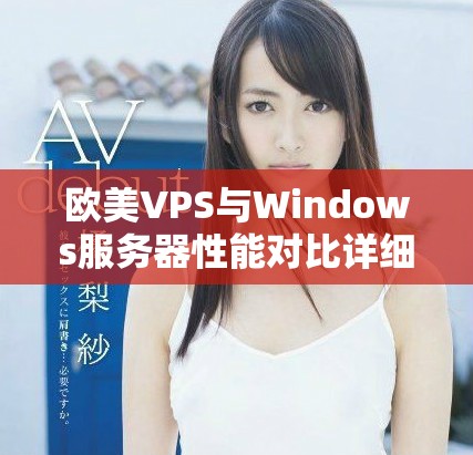 歐美VPS與Windows服務(wù)器性能對比詳細(xì)分析與探討