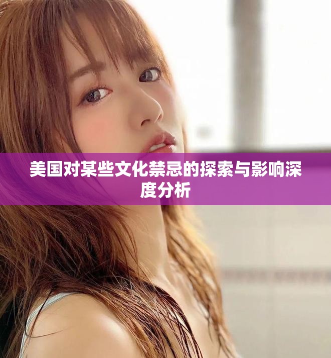 美國(guó)對(duì)某些文化禁忌的探索與影響深度分析