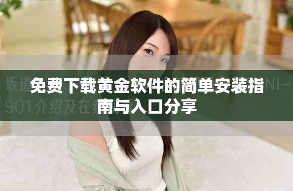 免費(fèi)下載黃金軟件的簡單安裝指南與入口分享