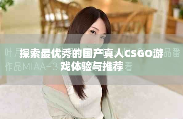 探索最優(yōu)秀的國產(chǎn)真人CSGO游戲體驗與推薦