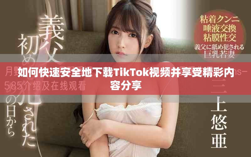 如何快速安全地下載TikTok視頻并享受精彩內(nèi)容分享