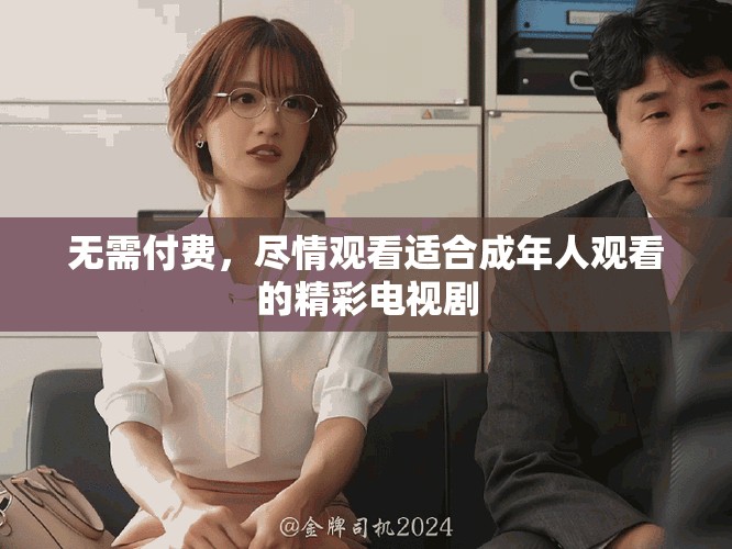 無需付費(fèi)，盡情觀看適合成年人觀看的精彩電視劇